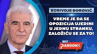 BEZ PARDONA | Borivoje Borović: Vreme je da se opozicija ujedini u jednu stranku, založiću se za to!