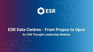 ESR Data Centres: From Propco to Opco - An ESR Thought Leadership Webinar