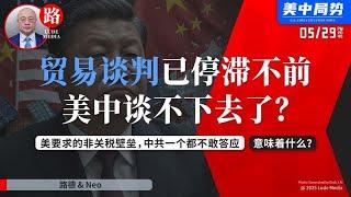 【路德时评】美财政部长称中共国与美贸易谈判已经停滞不前，谈不下去了，美国要求中共的非关税壁垒，中共一个都不敢答应意味着什么？5/29/2025【路德/NEO】