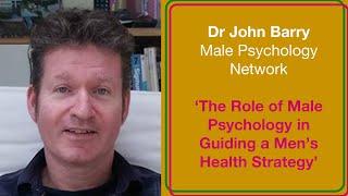 Dr John Barry:  The role of Male Psychology in guiding a Men's Health Strategy.