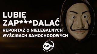 LUBIĘ ZAP***DALAĆ - NIELEGALNE WYŚCIGI SAMOCHODOWE - REPORTAŻ