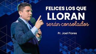 FELICES LOS QUE LLORAN - Pastor Joel Flores