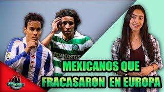 Mexicanos que fracasaron en Europa | La Hinchada