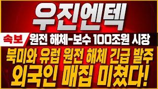 [우진엔텍 주가전망] 북미와 유럽 원전 해체 긴급발주! 500조원 시장 최대 수혜 기회 왔다! 외국인의 대량 매집으로 2차 폭등 기회왔다. #우진엔텍