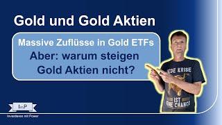 Warum steigen Gold Aktien nicht?  - massive Zuflüsse in Gold ETFs