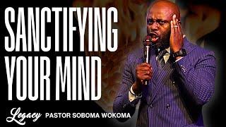 Sanctifying Your Mind | Sanctification | Pastor Soboma Wokoma | Legacy Center Church