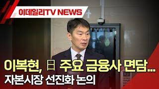 이복현, 日 주요 금융사 면담... 자본시장 선진화 논의 (20241217)