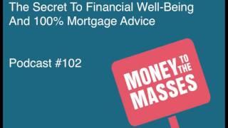 Episode #102 - The Secret To Financial Well-Being And 100% Mortgage Advice