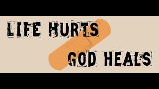 Life Hurts, God Heals Part 1