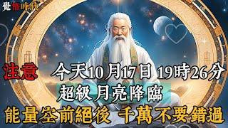 注意今天10月17日 超級月亮降臨  能量空前絕後  千萬不要錯過