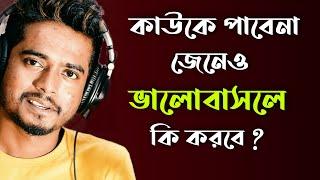 কাউকে পাবেনা জেনেও ভালোবাসলে কি করা উচিত By Gourab Tapadar | Bengali Motivational Video