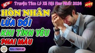Truyện hay 2024: HÔN NHÂN LỪA DỐI KHI TÌNH YÊU PHAI MÀU | Truyện đêm khuya hôn nhân gia đình