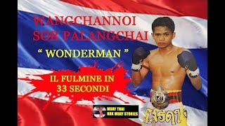 MUAY THAI -  WANGCHANNOI SOR PALANGCHAI. - WONDERMAN  " IL FULMINE IN 33 SECONDI "