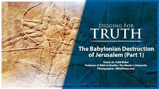 The Babylonian Destruction of Jerusalem (Part One): Digging for Truth Episode 160