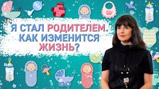 Я стал родителем. Как изменится жизнь? | Современные родители #1