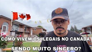 ? como vivem os ilegais no Canadá  sendo muito sincero , sobre os imigrantes ilegais no Canadá?